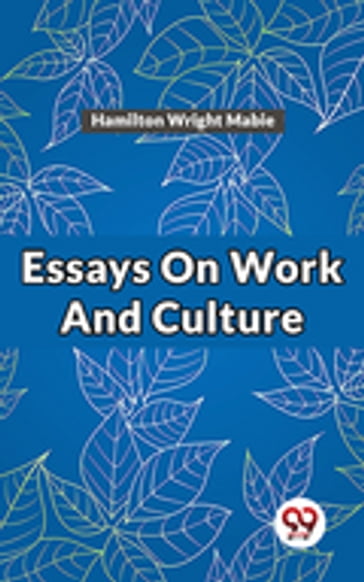 Essays On Work And Culture - Hamilton Wright Mabie