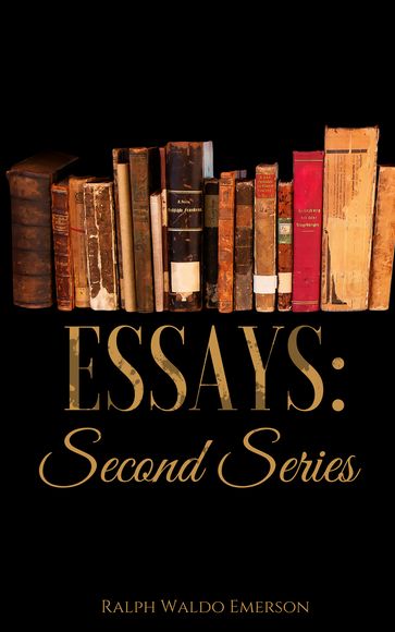 Essays: Second Series - Emerson Ralph Waldo