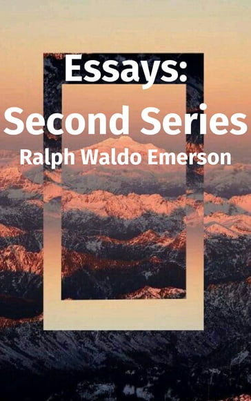 Essays: Second Series - Emerson Ralph Waldo