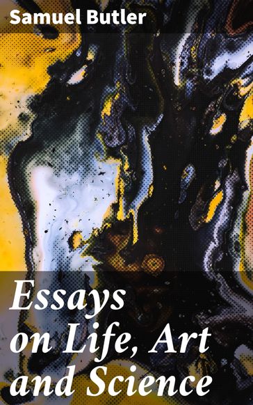 Essays on Life, Art and Science - Samuel Butler