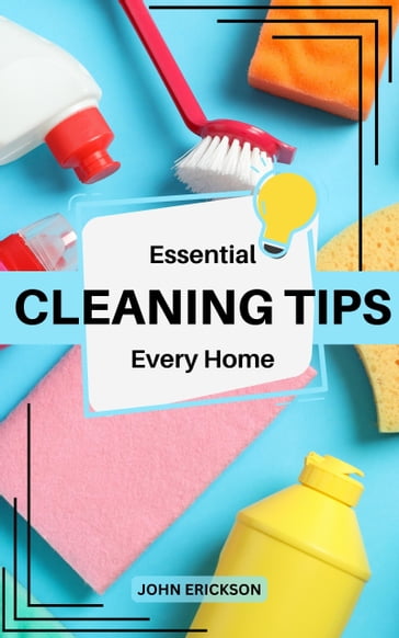 Essential Cleaning Tips Every Home - John Erickson