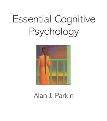 Essential Cognitive Psychology - Alan J. Parkin