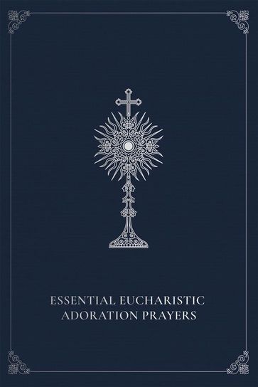 Essential Eucharistic Adoration Prayers - Marie Paul Curley