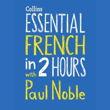 Essential French in 2 hours with Paul Noble: Your key to language success with the bestselling language coach - Paul Noble