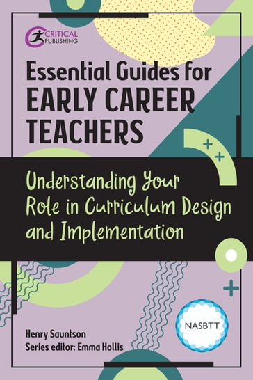 Essential Guides for Early Career Teachers: Understanding Your Role in Curriculum Design and Implementation - Henry Sauntson
