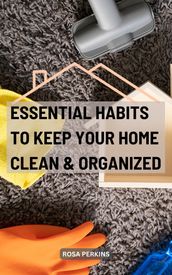 Essential Habits To Keep Your Home Clean & Organized