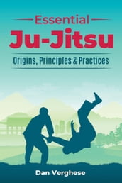 Essential Ju-Jitsu: Origins, Principles & Practices
