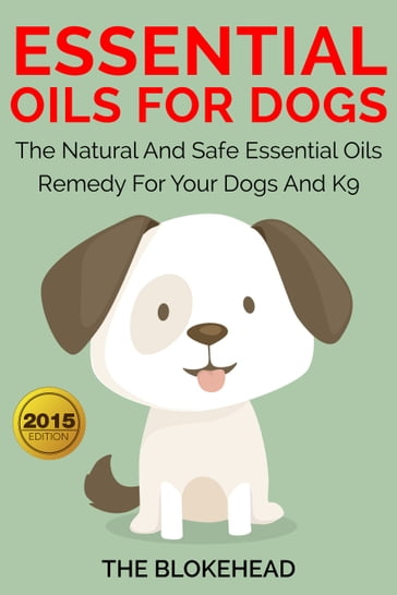 Essential Oils For Dogs:The Natural And Safe Essential Oils Remedy For Your Dogs And K9 - The Blokehead