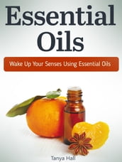 Essential Oils: Wake Up Your Senses Using Essential Oils