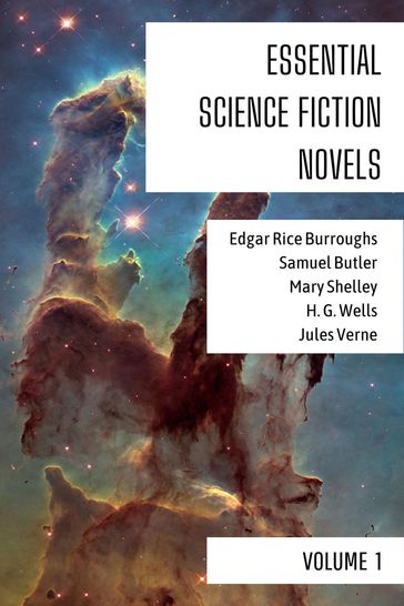 Essential Science Fiction Novels - Volume 1 - August Nemo - Edgar Rice Burroughs - H. G. Wells - Verne Jules - Mary Shelley - Samuel Butler