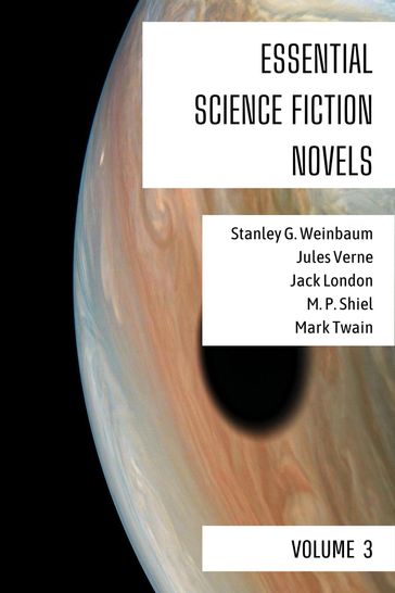 Essential Science Fiction Novels - Volume 3 - August Nemo - Jack London - Verne Jules - M. P. Shiel - Twain Mark - Stanley G. Weinbaum