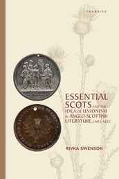 Essential Scots and the Idea of Unionism in Anglo-Scottish Literature, 16031832