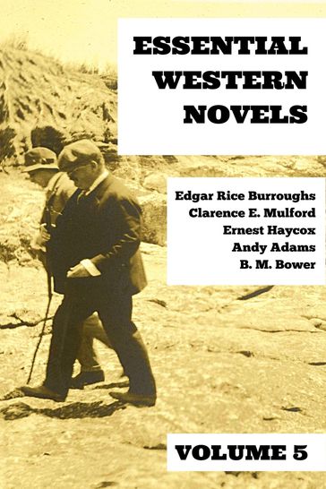 Essential Western Novels - Volume 5 - Andy Adams - August Nemo - B. M. Bower - Clarence E. Mulford - Edgar Rice Burroughs - Ernest Haycox