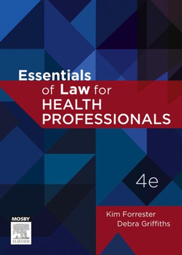 Essentials of Law for Health Professionals - eBook - PhD  LLM (Advanced)  LLB  BA  RN Cert Intensive Care Nursing Kim Forrester - RN  BA  LLB  LLM  PhD  Legal Practitioner Debra Griffiths