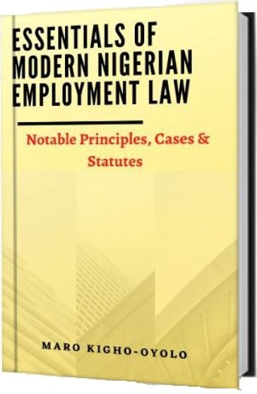 Essentials of Modern Nigerian Employment Law: Notable Principles, Cases, and Statutes - MARO KIGHO-OYOLO