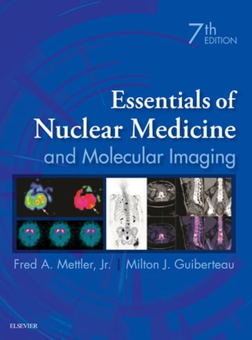 Essentials of Nuclear Medicine and Molecular Imaging E-Book - MD  FACR  FACNM Milton J. Guiberteau - MD  MPH Fred A. Mettler