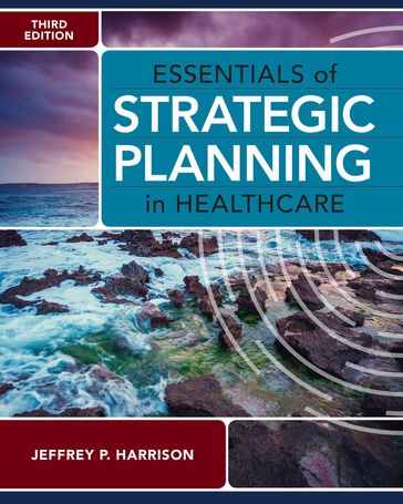 Essentials of Strategic Planning in Healthcare, Third Edition - Jeffrey P. Harrison
