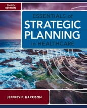 Essentials of Strategic Planning in Healthcare, Third Edition