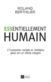 Essentiellement humain - L Économie Sociale et Solidaire pour un XXIe siècle citoyen