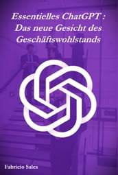 Essentielles ChatGPT : Das neue Gesicht des Geschäftswohlstands