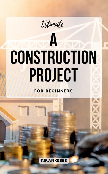 Estimate A Construction Project For Beginners - Kiran Gibbs