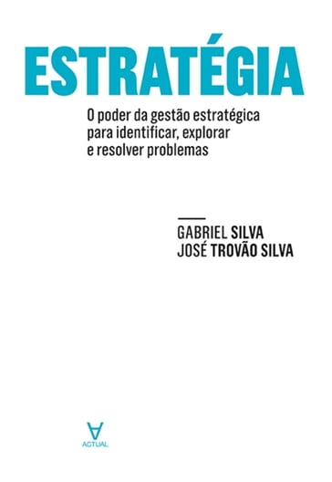 Estratégia- o poder da gestão estratégica para identificar, explorar e resolver problemas - José Trovão Silva - Gabriel Luís de Matos Eleutério Silva