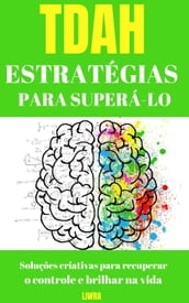 Estratégias de TDAH para superá-lo - Soluções criativas para recuperar o controle e brilhar na vida