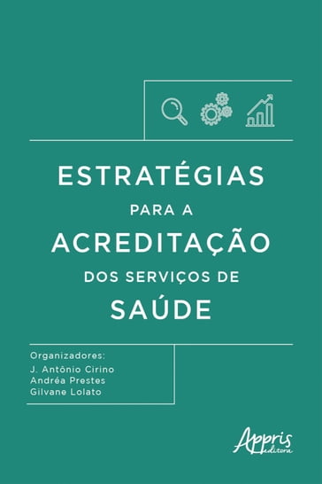 Estratégias para a Acreditação dos Serviços de Saúde - Andréa Prestes - Gilvane Lolato - Ivanete Prestes Roberti - J. Antônio Cirino - Thaísa Cristina Afonso