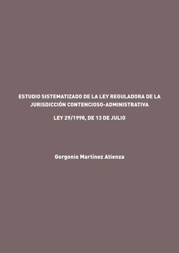 Estudio sistematizado de la Ley reguladora de la Jurisdicción Contencioso-Administrativa - Gorgonio Martínez Atienza