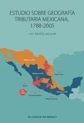 Estudio sobre geografía tributaria mexicana, 1788-2005