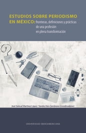 Estudios sobre periodismo en México: fronteras, definiciones y prácticas de una profesión en plena transformación