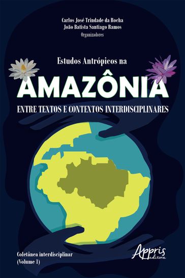 Estudos Antrópicos na Amazônia: Entre Textos e Contextos Interdisciplinares; - Carlos José Trindade da Rocha - João Batista Santiago Ramos