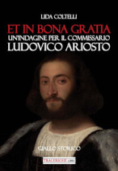 Et in bona gratia. Un indagine per il commissario Ludovico Ariosto