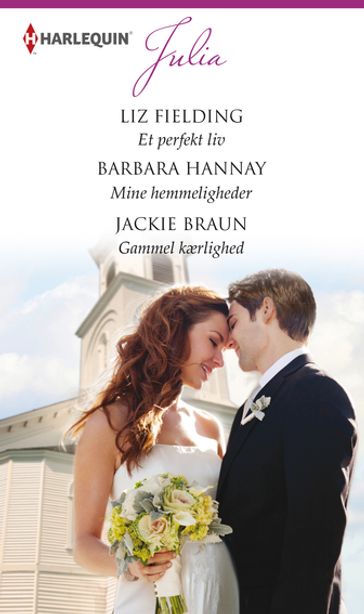 Et perfekt liv / Mine hemmeligheder / Gammel kærlighed - Liz Fielding - Barbara Hannay - Jackie Braun