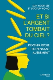 Et si l argent tombait du ciel ? - Devenir riche en pensant autrement