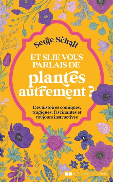 Et si je vous parlais des plantes autrement ? - Des histoires comiques, tragiques, fascinantes et to - Serge Schall