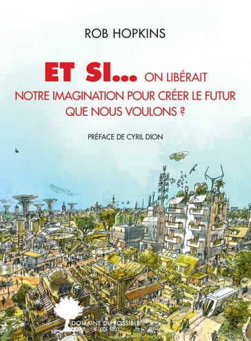 Et si... on libérait notre imagination pour créer le futur que nous voulons ? - Cyril Dion - Rob Hopkins