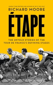 Etape: The untold stories of the Tour de France s defining stages