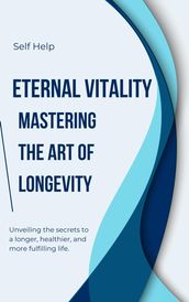 Eternal Vitality: Mastering the Art of Longevity