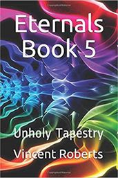 Eternals Book 5: Unholy Tapestry