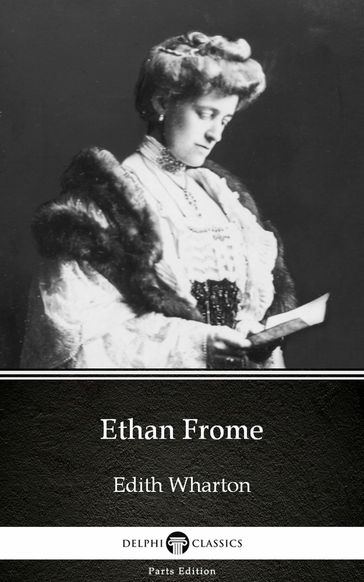 Ethan Frome by Edith Wharton - Delphi Classics (Illustrated) - Edith Wharton