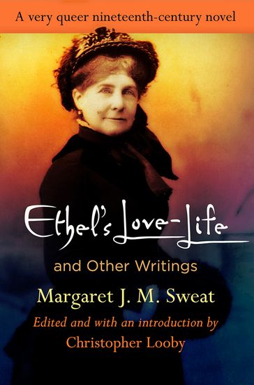 "Ethel's Love-Life" and Other Writings - Margaret J. M. Sweat