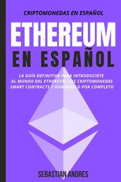 Ethereum en Español: La guía definitiva para introducirte al mundo del Ethereum, las Criptomonedas, Smart Contracts y dominarlo por completo