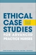 Ethical Case Studies for Advanced Practice Nurses