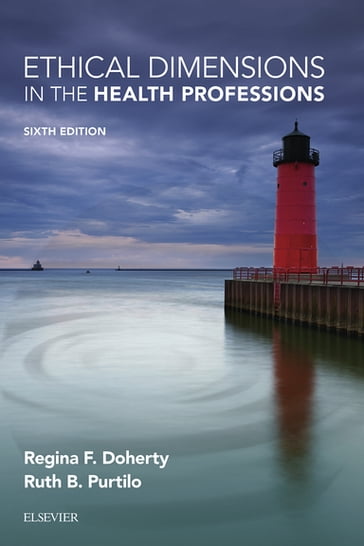 Ethical Dimensions in the Health Professions - E-Book - PhD  FAPTA Ruth B. Purtilo - OTD  OTR/L  FAOTA  FNAP Regina F. Doherty