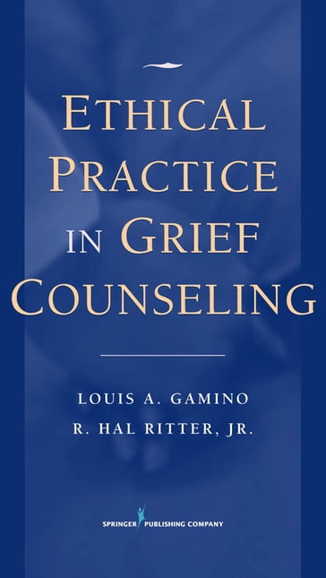 Ethical Practice in Grief Counseling - PhD  ABPP  FT Louis A. Gamino - Jr.  PhD  LPC  LMFT R. Hal Ritter