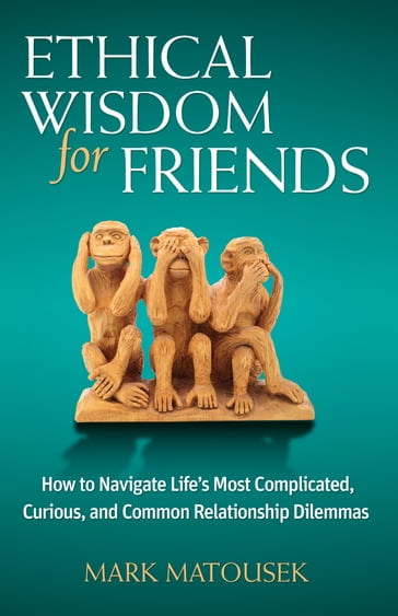 Ethical Wisdom for Friends - Mark Matousek