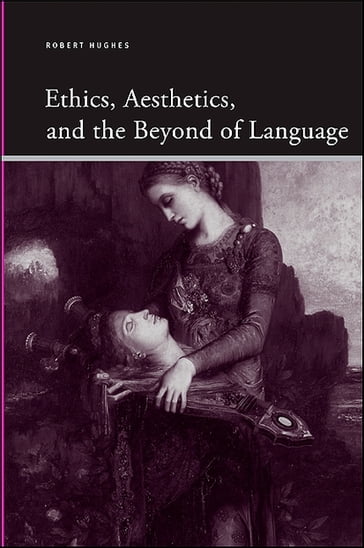 Ethics, Aesthetics, and the Beyond of Language - Robert Hughes
