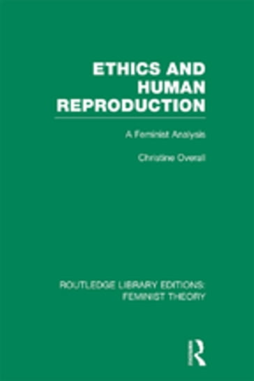 Ethics and Human Reproduction (RLE Feminist Theory) - Christine Overall