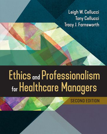 Ethics and Professionalism for Healthcare Managers, Second Edition - Leigh W. Cellucci - Tony Cellucci - Tracy J. Farnsworth
